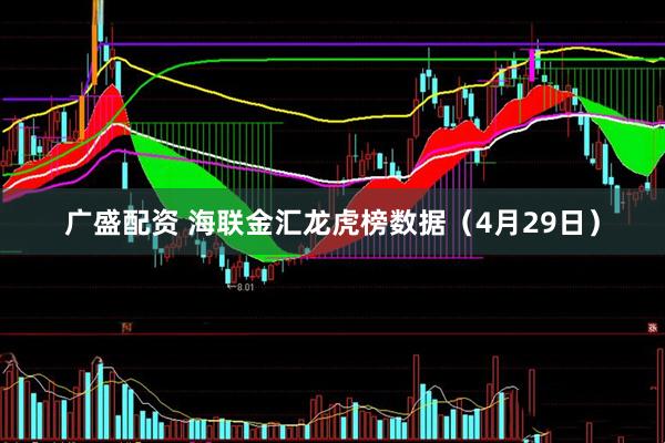 广盛配资 海联金汇龙虎榜数据（4月29日）