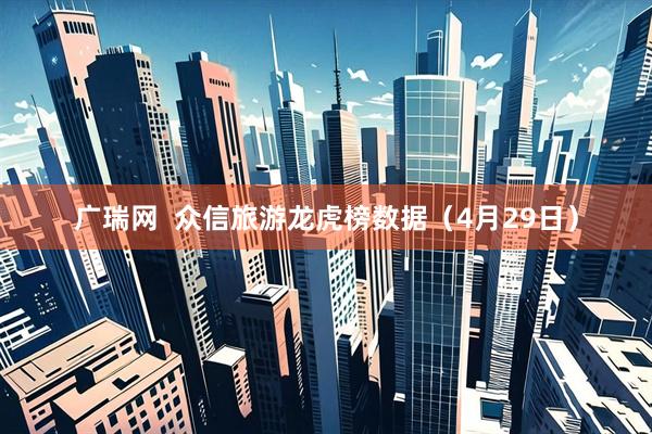广瑞网  众信旅游龙虎榜数据（4月29日）