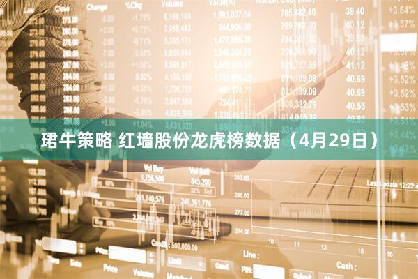 珺牛策略 红墙股份龙虎榜数据（4月29日）
