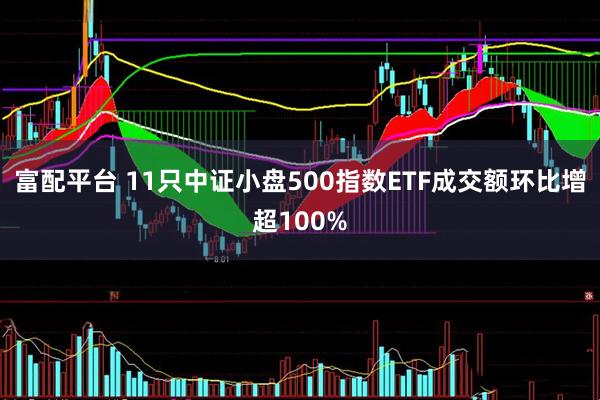 富配平台 11只中证小盘500指数ETF成交额环比增超100%